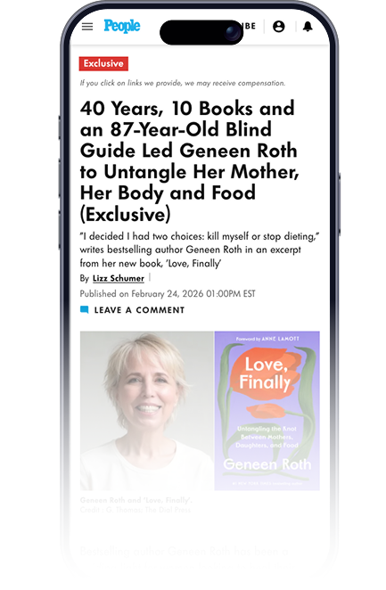 People.com: 40 Years, 10 Books and an 87-Year-Old Blind Guide Led Geneen Roth to Untangle Her Mother, Her Body and Food