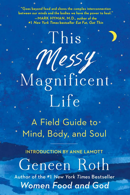 This Messy Magnificent Life A New Book By Geneen Roth